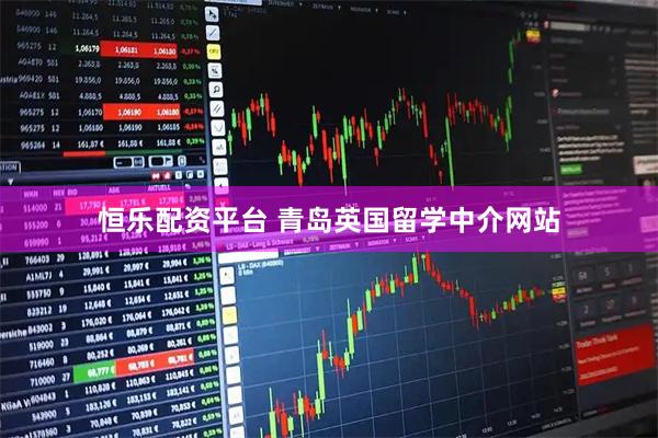 恒乐配资平台 青岛英国留学中介网站